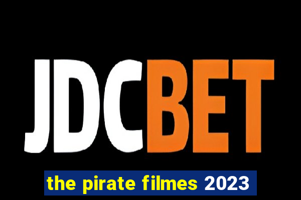 the pirate filmes 2023